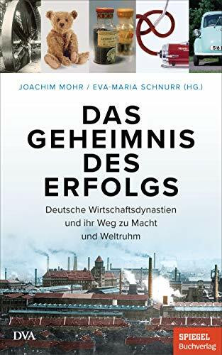 Das Geheimnis des Erfolgs: Deutsche Wirtschaftsdynastien und ihr Weg zu Macht und Weltruhm - Ein SPIEGEL-Buch