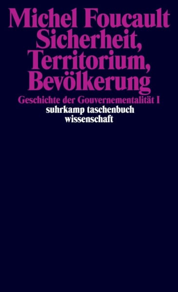 Sicherheit, Territorium, Bevölkerung. Geschichte der Gouvernementalität I.: Geschichte der Gou...