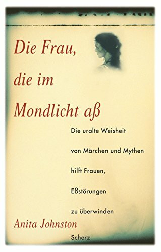 Die Frau, die im Mondlicht aß. Die uralte Weisheit von Märchen und Mythen hilft Frauen, Eßstörungen zu überwinden