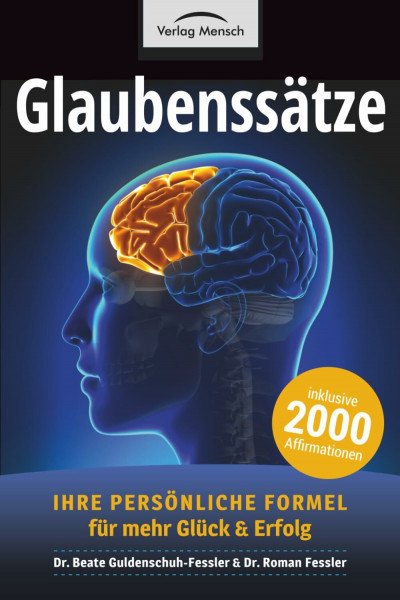 Glaubenssätze: Ihre persönliche Formel für mehr Glück und Erfolg. Inklusive 2000 Affirmationen aus über 40 Lebensbereichen, sowie 5 Fragebögen zur Selbstreflexion