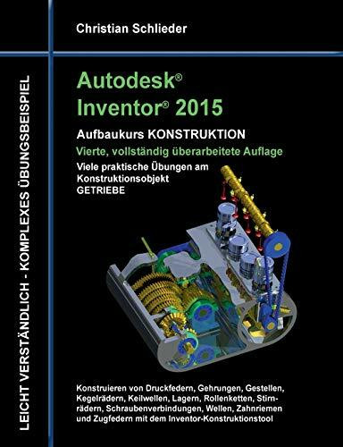 Autodesk Inventor 2015 - Aufbaukurs Konstruktion: Viele praktische Übungen am Konstruktionsobjekt Getriebe