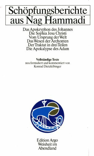 Schöpfungsberichte aus Nag Hammadi. Das Apokryphon des Johannes - Die Sophia Jesu Christi - Vom Ursprung der Welt - Das Wesen der Archonten - Der Traktat in drei Teilen - Die Apokalypse des Adam