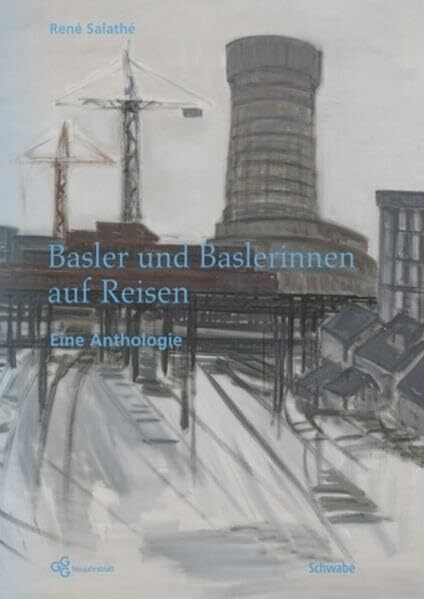 Basler und Baslerinnen auf Reisen: Reiseberichte, Briefe, Tagebücher (Neujahrsblatt der Gesellschaft für das Gute und Gemeinnützige, Basel GGG)