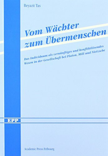 Vom Wächter zum Übermenschen: Das Individuum als vernünftiges und konfliktlösendes Wesen in der Gesellschaft bei Platon, Mill und Nietzsche (Ethik und politische Philosophie)