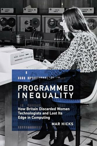 Programmed Inequality: How Britain Discarded Women Technologists and Lost Its Edge in Computing (History of Computing)