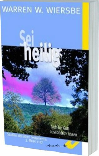 Sei Heilig: Sich für Gott aussondern lassen. Studien des Alten Testamentes: 3. Mose 1 - 27