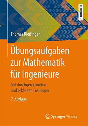 Übungsaufgaben zur Mathematik für Ingenieure: Mit durchgerechneten und erklärten Lösungen
