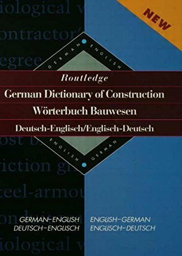 Routledge German Dictionary of Construction=Worterbuch Bauwesen: Deutsch-Englisch/Englisch-Deutsch: German-English/English-German (Routledge Bilingual Specialist Dictionaries)