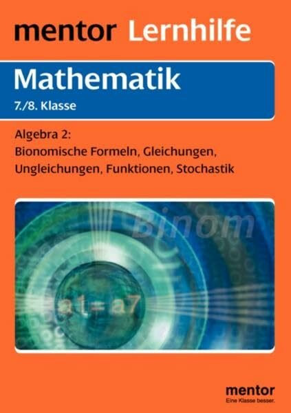 Algebra für die 7./8. Klasse: Binomische Formeln, Gleichungen, Ungleichungen, Funktionen, Stochastik (Mentor Lernhilfen Mathematik)