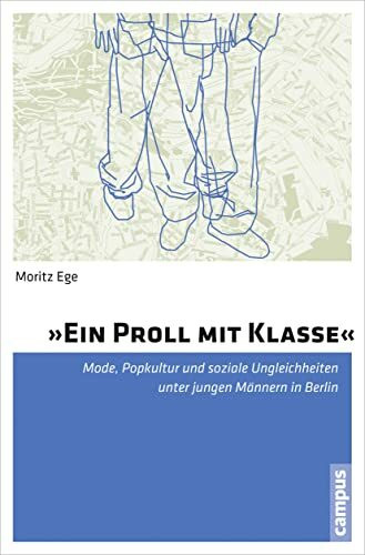 »Ein Proll mit Klasse«: Mode, Popkultur und soziale Ungleichheiten unter jungen Männern in Berlin