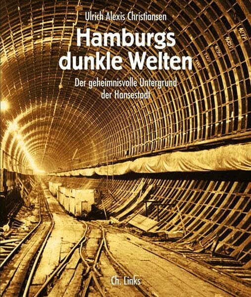 Hamburgs dunkle Welten: Der geheimnisvolle Untergrund der Hansestadt Hamburgs dunkle Welten: Der geheimnisvolle Untergrund der Hansestadt