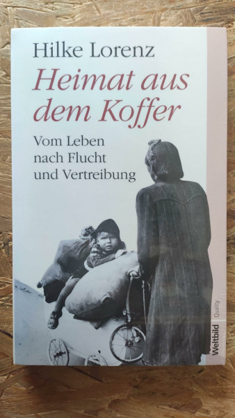 Heimat aus dem Koffer : vom Leben nach Flucht und Vertreibung / Hilke Lorenz / Weltbild Quality