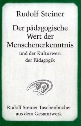 Der pädagogische Wert der Menschenerkenntnis und der Kulturwert der Pädagogik: Zehn öffentliche Vorträge, Arnhem/Holland 17. bis 24. Juli 1924 (Rudolf Steiner Taschenbücher aus dem Gesamtwerk)