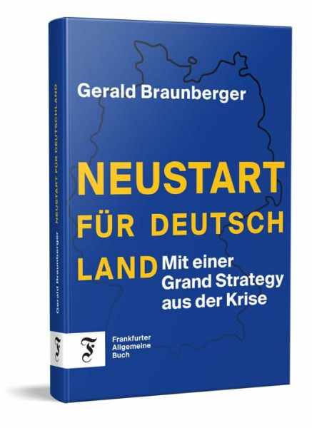 Neustart für Deutschland: Mit einer Grand Strategy aus der Krise | Ein Plädoyer für einen echten politischen und wirtschaftlichen Neuanfang