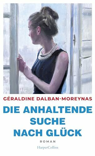 Die anhaltende Suche nach Glück: Roman | »Für alle, die einen Liebesroman ohne Kitsch lesen wollen, mutige Hauptfiguren mögen und Lust auf ein bisschen Frankreich haben.« - Christine Westermann, WDR 2