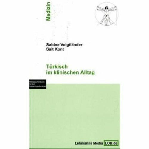 Türkisch im klinischen Alltag: Ein Kitteltaschenbuch für den Auslandsaufenthalt und die tägliche Praxis