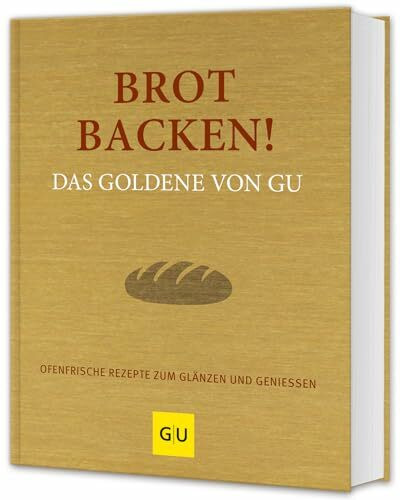 Brot backen! Das Goldene von GU: 200 ofenfrische Backrezepte von knusprigen Brötchen über aromatischen Sauerteig bis zum gesunden Vollkornbrot (GU Die goldene Reihe)