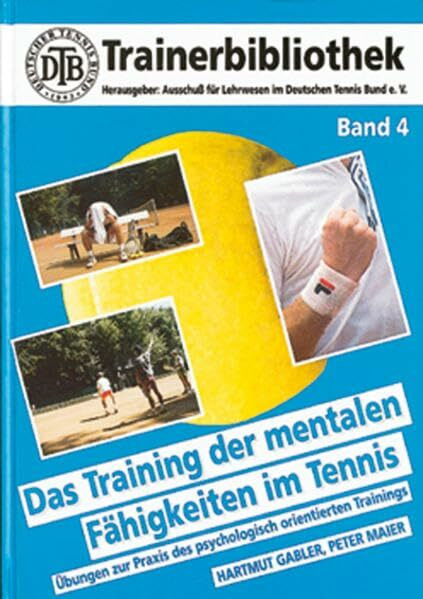 Das Training der mentalen Fähigkeiten im Tennis: Übungen zur Praxis des psychologisch orientierten Trainings (DTB-Trainerbibliothek)