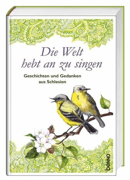 Die Welt hebt an zu singen: Geschichten und Gedanken aus Schlesien im Jahreskreis