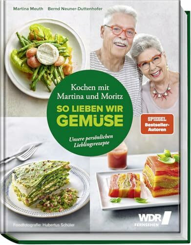 Kochen mit Martina und Moritz - So lieben wir Gemüse: Unsere persönlichen Lieblingsrezepte - Gemüsegenuss durch das ganze Jahr - Spinat - Spargel - Aubergine - Kürbis – Wildkräuter