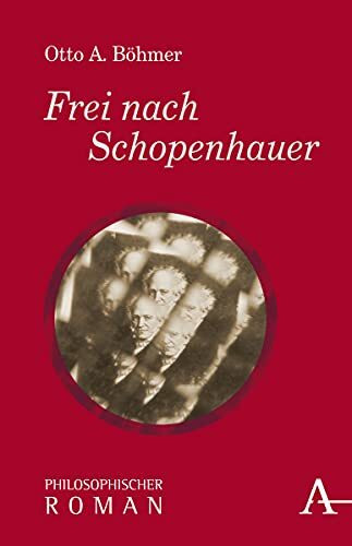 Frei nach Schopenhauer: Philosophischer Roman (Philosophische Romane)