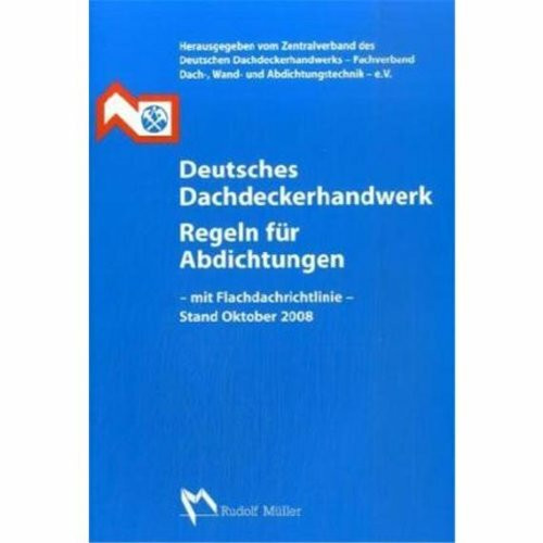 Deutsches Dachdeckerhandwerk Regeln für Abdichtungen, mit Flachdachrichtlinie Oktober 2008