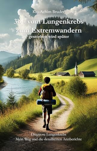 3b - vom Lungenkrebs zum Extremwandern: gestorben wird später (Leben mit Krebs – Ganzheitliche Wege zur Unterstützung der Heilung und Stärkung)