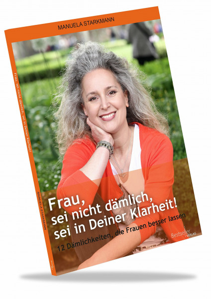Frau, sei nicht dämlich, sei in Deiner Klarheit: 12 Dämlichkeiten, die Frauen besser lassen