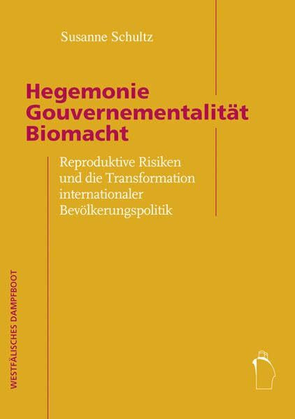 Hegemonie - Gouvernementalität - Biomacht: Reproduktive Risiken und die Transformation internationaler Bevölkerungspolitik