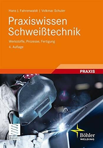 Praxiswissen Schweißtechnik: Werkstoffe, Prozesse, Fertigung