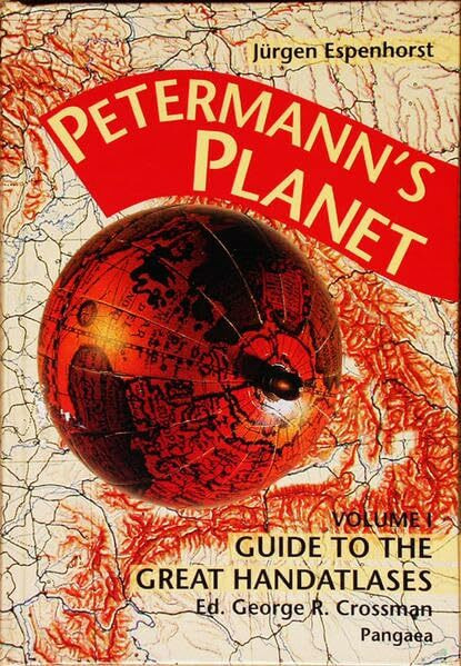 Petermann’s Planet: A Guide to German Handatlasses And Their Siblings Through the World 1800-1950, Vol I: The Great Handatlases