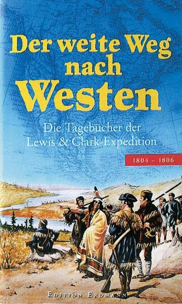 Der weite Weg nach Westen: Die Tagebücher der Lewis & Clark-Expedition 1804-1806: Die Tagebücher der Lewis & Clark-Expedition 1804-1806. Hrsg. v. ... Edition Erdmann in der marixverlag GmbH)