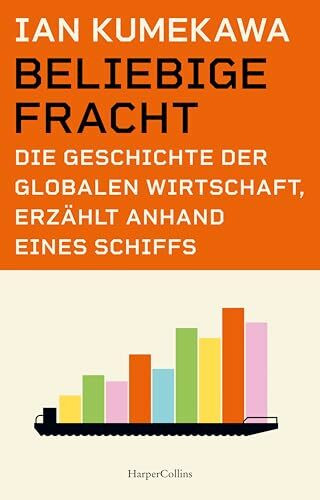Beliebige Fracht. Die Geschichte der globalen Wirtschaft, erzählt anhand eines Schiffs: Platz 1 der Zeit Sachbuch-Bestenliste Juli/August 2026 | »Ein fantastisches Buch!« Philippe Sands
