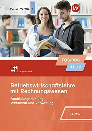 Betriebswirtschaftslehre mit Rechnungswesen - Ausgabe für Fach- und Berufsoberschulen in Bayern: Schulbuch 11/12 (Betriebswirtschaftslehre mit ... für Fach- und Berufsoberschulen in Bayern)