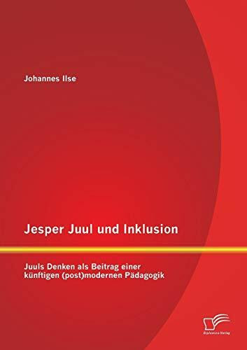 Jesper Juul und Inklusion: Juuls Denken als Beitrag einer künftigen (post)modernen Pädagogik