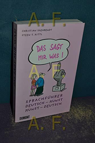 Das sagt mir was!: Sprachführer Deutsch – Kunst, Kunst – Deutsch