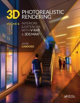 3D Photorealistic Rendering: Interiors & Exteriors with V-Ray and 3ds Max