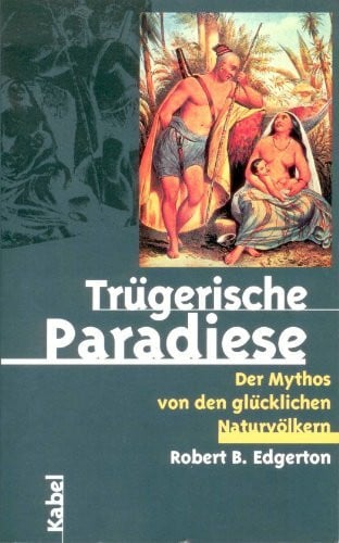 Trügerische Paradiese. Der Mythos von den glücklichen Naturvölkern