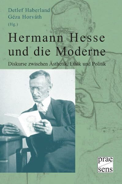 Hermann Hesse und die Moderne: Diskurse zwischen Ästhetik, Ethik und Politik