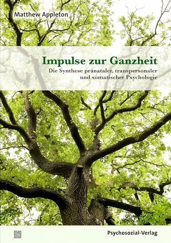 Impulse zur Ganzheit: Die Synthese pränataler, transpersonaler und somatischer Psychologie (Neue Wege für Eltern und Kind)