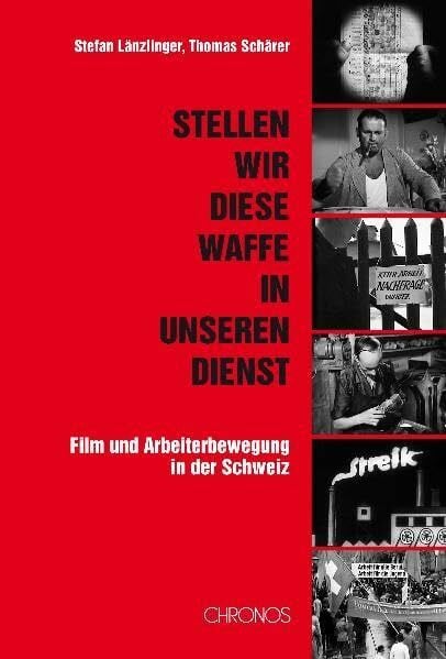 'Stellen wir diese Waffe in unseren Dienst': Film und Arbeiterbewegung in der Schweiz