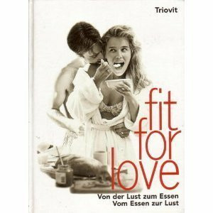 Fit for Love: Von der Lust zum Essen - vom Essen zur Lust