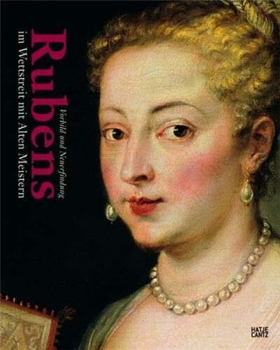 Rubens im Wettstreit mit Alten Meistern: Vorbild und Neuerfindung: Katalog zur Ausstellung in der Alten Pinakothek München, 2009/2010. Hrsg.: Bayer. Staatsgemäldesammlungen, München