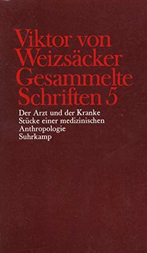 Gesammelte Schriften in zehn Bänden: 5: Der Arzt und der Kranke. Stücke einer medizinischen Anthropologie