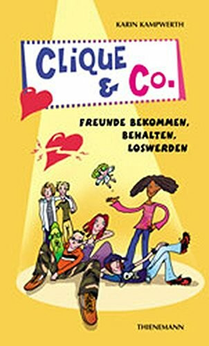 Clique & Co.: Freunde bekommen, behalten, loswerden (Heiße Tipps & coole Tricks)