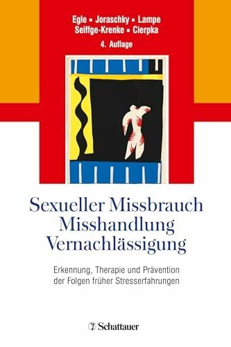 Sexueller Missbrauch, Misshandlung, Vernachlässigung: Erkennung, Therapie und Prävention der Folgen früher Stresserfahrungen Sexueller Missbrauch, Misshandlung, Vernachlässigung: Erkennung, Therapie und Prävention der Folgen früher Stresserfahrungen