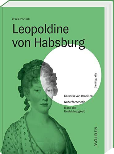 Leopoldine von Habsburg: Kaiserin von Brasilien – Naturforscherin – Ikone der Unabhängigkeit (Reihenweise kluge Frauen)