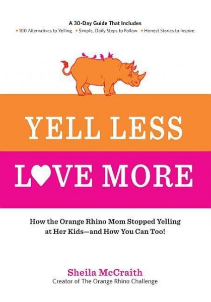 Yell Less, Love More: How the Orange Rhino Mom Stopped Yelling at Her Kids - And How You Can Too!: A 30-Day Guide That Includes: - 100 Alter