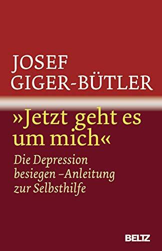 »Jetzt geht es um mich«: Die Depression besiegen - Anleitung zur Selbsthilfe