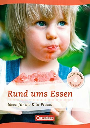 Projektarbeit mit Kindern: Rund ums Essen: Ideen für die Kita-Praxis ab 5 Jahren. Buch